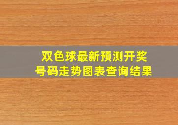 双色球最新预测开奖号码走势图表查询结果