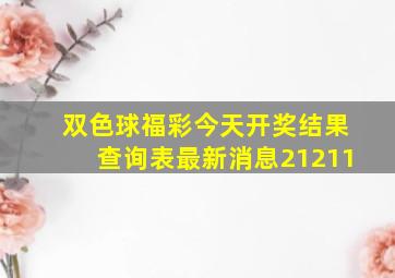 双色球福彩今天开奖结果查询表最新消息21211