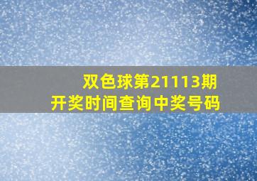 双色球第21113期开奖时间查询中奖号码