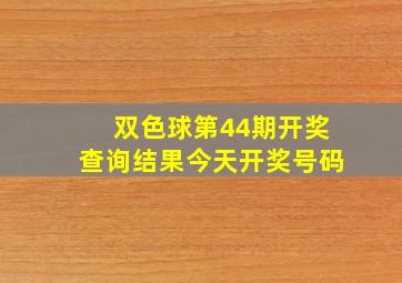 双色球第44期开奖查询结果今天开奖号码