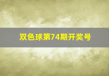 双色球第74期开奖号