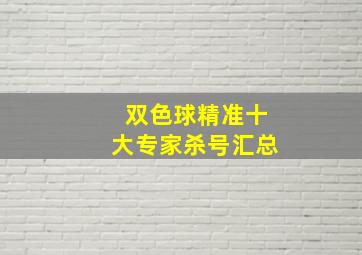 双色球精准十大专家杀号汇总