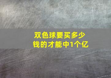 双色球要买多少钱的才能中1个亿