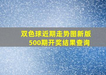 双色球近期走势图新版500期开奖结果查询