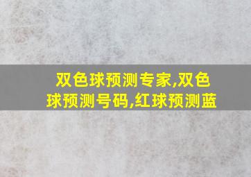 双色球预测专家,双色球预测号码,红球预测蓝