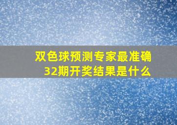 双色球预测专家最准确32期开奖结果是什么