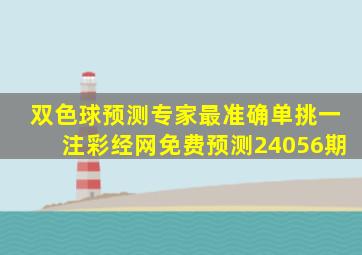 双色球预测专家最准确单挑一注彩经网免费预测24056期