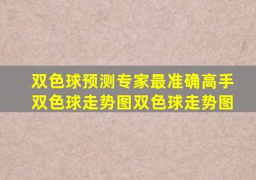 双色球预测专家最准确高手双色球走势图双色球走势图