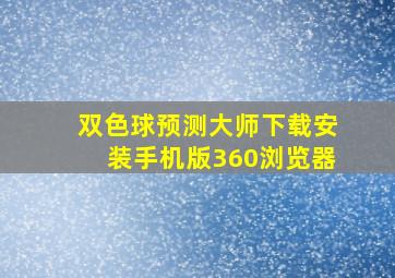 双色球预测大师下载安装手机版360浏览器