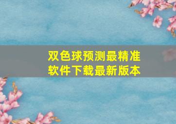 双色球预测最精准软件下载最新版本