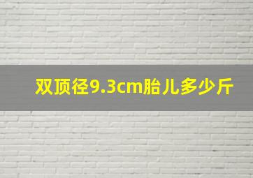 双顶径9.3cm胎儿多少斤