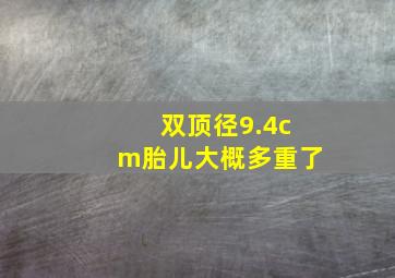 双顶径9.4cm胎儿大概多重了