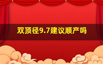 双顶径9.7建议顺产吗