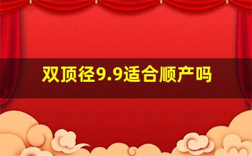 双顶径9.9适合顺产吗