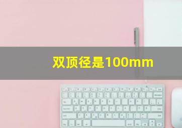 双顶径是100mm