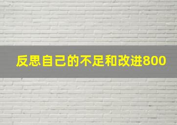 反思自己的不足和改进800