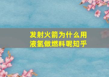 发射火箭为什么用液氢做燃料呢知乎