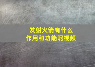 发射火箭有什么作用和功能呢视频