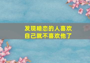 发现暗恋的人喜欢自己就不喜欢他了