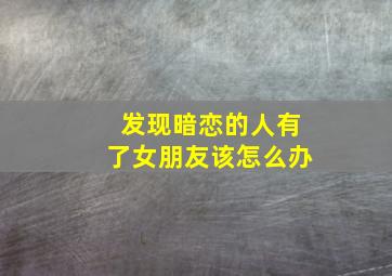 发现暗恋的人有了女朋友该怎么办