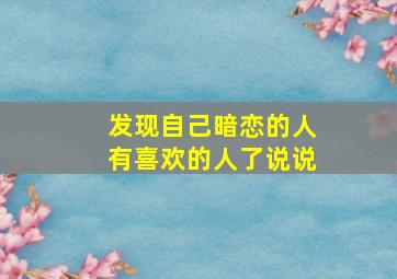 发现自己暗恋的人有喜欢的人了说说