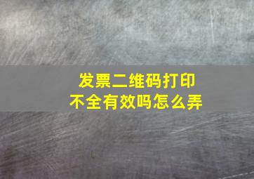 发票二维码打印不全有效吗怎么弄