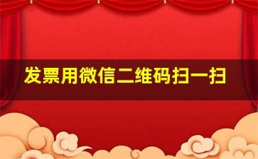 发票用微信二维码扫一扫