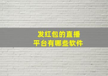 发红包的直播平台有哪些软件