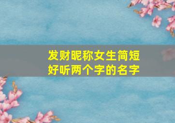 发财昵称女生简短好听两个字的名字