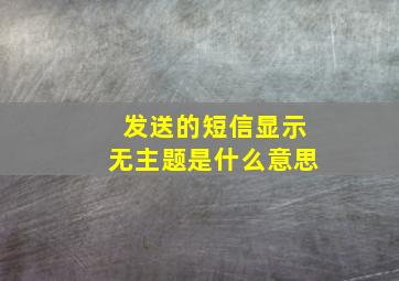 发送的短信显示无主题是什么意思