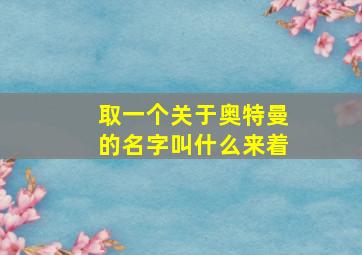 取一个关于奥特曼的名字叫什么来着