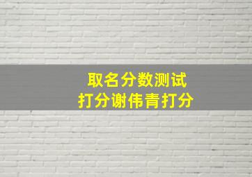 取名分数测试打分谢伟青打分