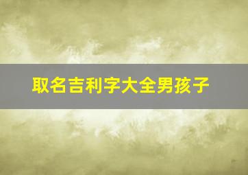 取名吉利字大全男孩子