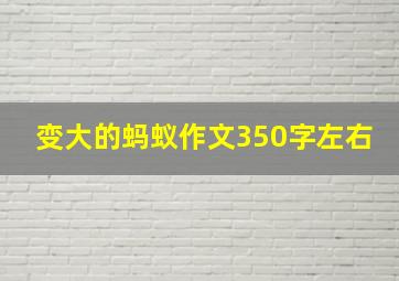 变大的蚂蚁作文350字左右