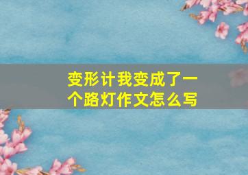 变形计我变成了一个路灯作文怎么写