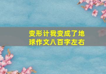 变形计我变成了地球作文八百字左右