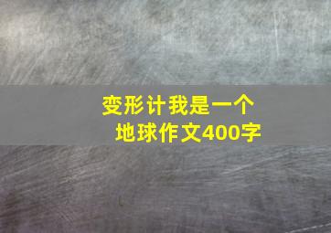 变形计我是一个地球作文400字