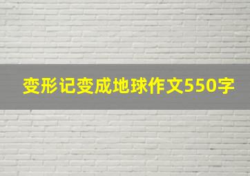 变形记变成地球作文550字