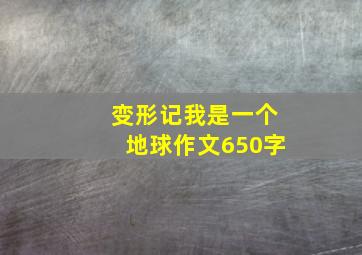 变形记我是一个地球作文650字