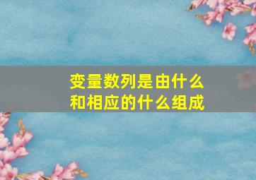 变量数列是由什么和相应的什么组成