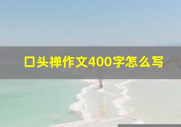 口头禅作文400字怎么写