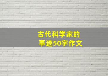 古代科学家的事迹50字作文