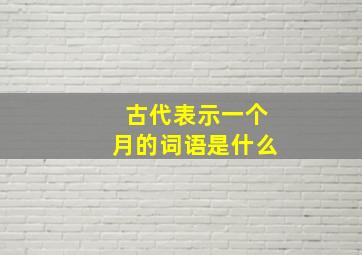 古代表示一个月的词语是什么