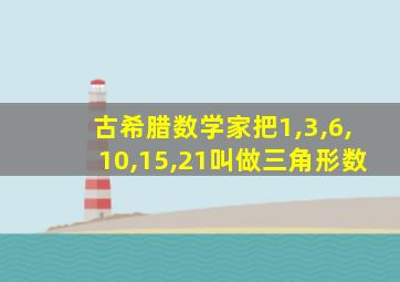 古希腊数学家把1,3,6,10,15,21叫做三角形数