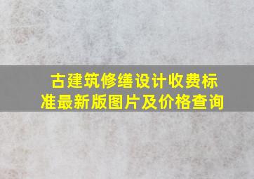 古建筑修缮设计收费标准最新版图片及价格查询