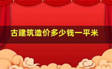 古建筑造价多少钱一平米