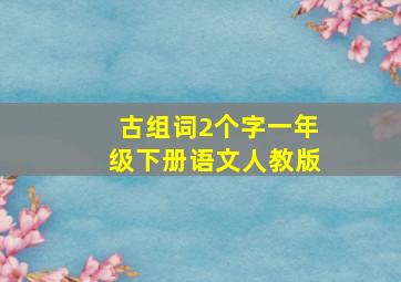 古组词2个字一年级下册语文人教版