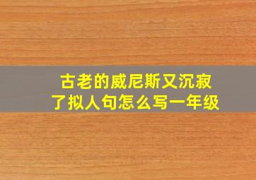 古老的威尼斯又沉寂了拟人句怎么写一年级