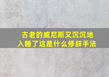 古老的威尼斯又沉沉地入睡了这是什么修辞手法