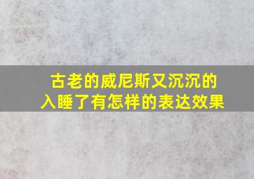 古老的威尼斯又沉沉的入睡了有怎样的表达效果